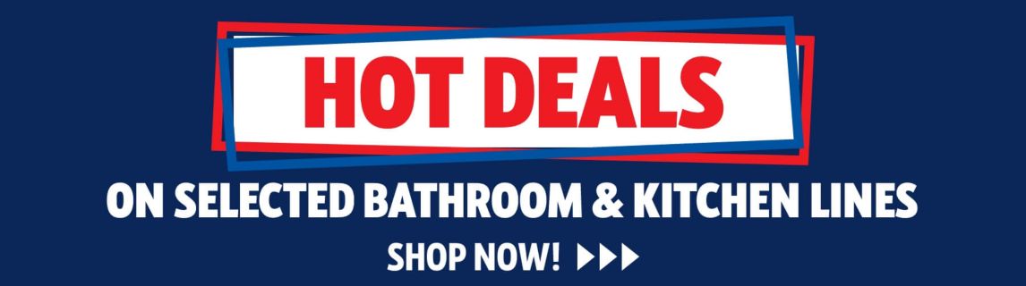 Hot Deals on Bathroom & Kitchen Lines