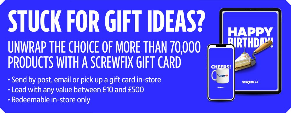 Stuck for Gift Ideas? Unwrap the choice of more than 70,000 products with a Screwfix Gift Card