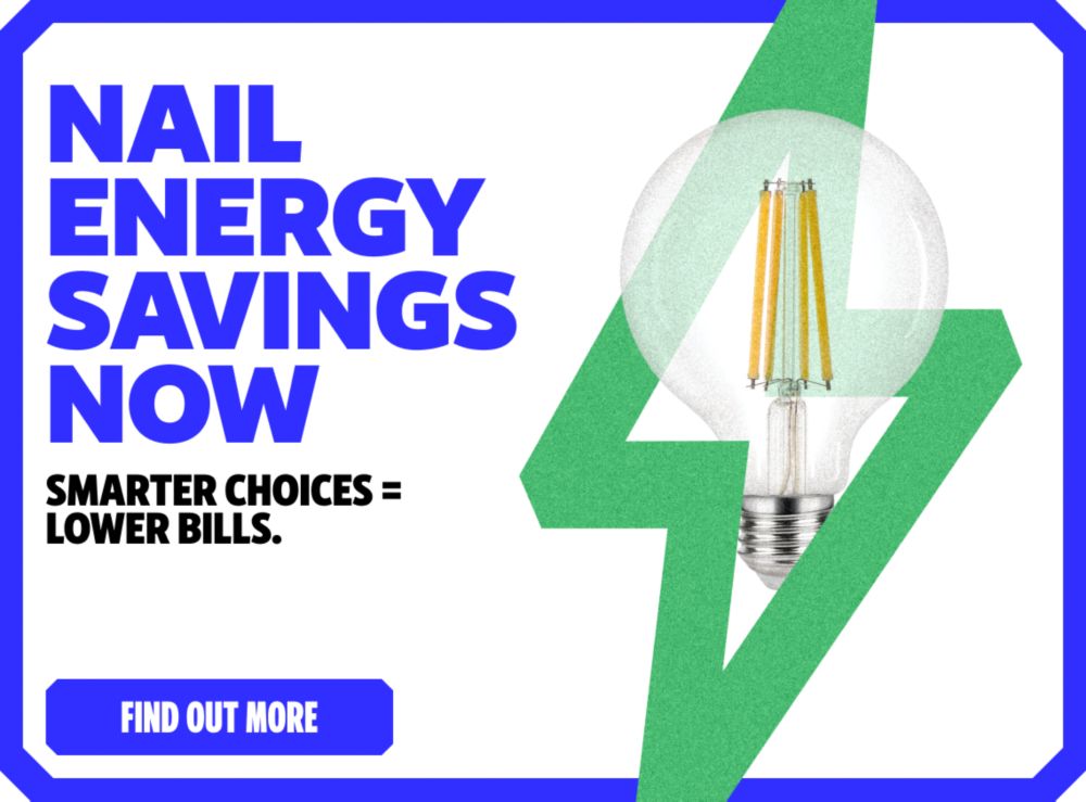 Nail Energy Savings Now! Smarter Choices = Lower Bills. Find Out More