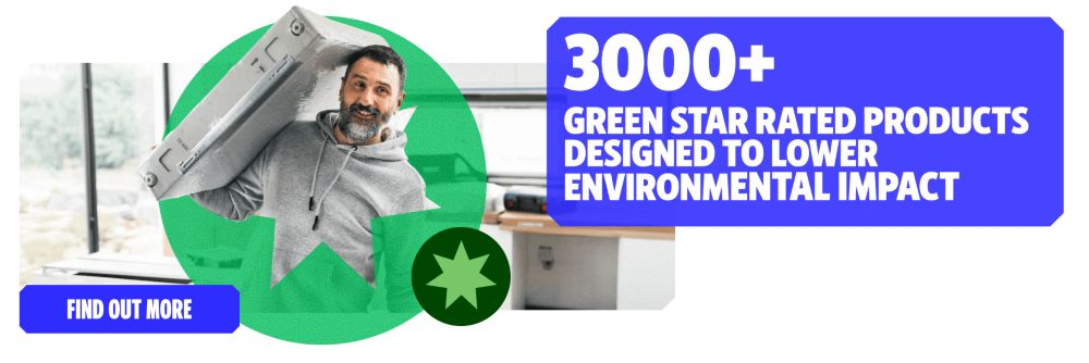 3000+ Green Star rated products designed to lower environmental impact. Find Out More