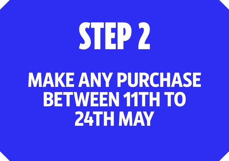 Step 2 - Make any purchase between 11th - 24th May