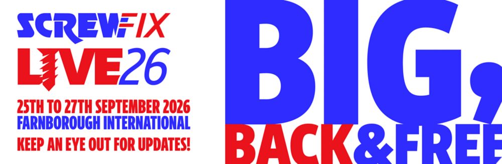 Screwfix Live26! 25th to 27th September 2026. Farnborough International. Keep an eye out for unpdates!