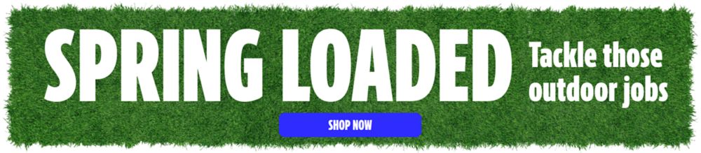 Spring Loaded! Tackle those outdoor jobs. Shop Now