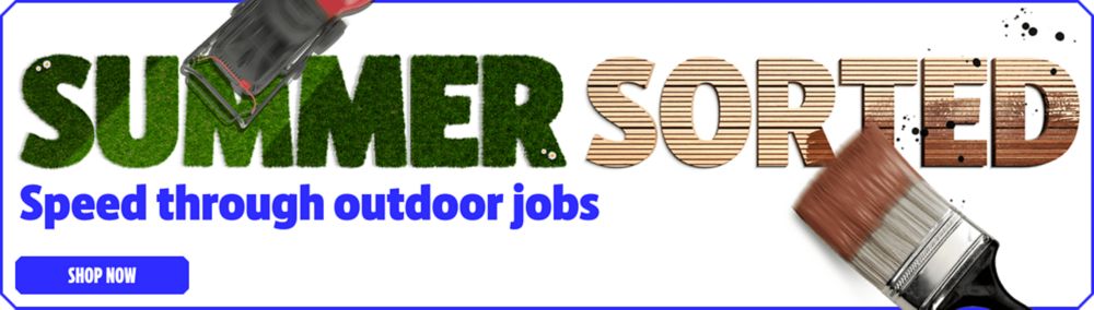 Summer Sorted. Speed through outdoor jobs. Shop Now