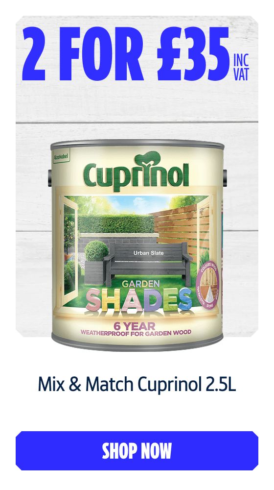 2 for £35 Inc VAT Mix & Match Cuprinol 2.5L. Shop Now