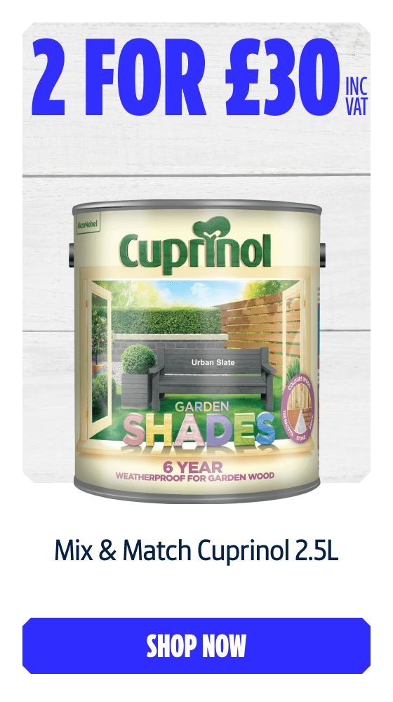 2 for £30 Inc VAT Mix & Match Cuprinol 2.5L. Shop Now