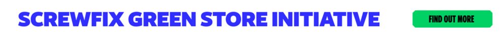 Screwfix Green Store Initiative. Find Out More