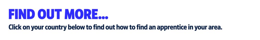 Find Out More.. Click on your country below to find out how to find an apprentice in your area.