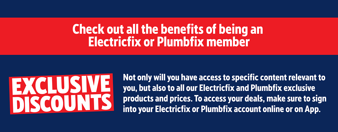 Check out all of the benefits of being an Electricfix or Plumbfix Member